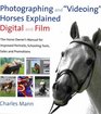 Photographing and Videoing Horses ExplainedDigital and Film The Horse Owner's Manual for Portraits Training Tools Sales and Promotion