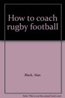 How to Coach Rugby Football