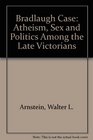 Bradlaugh Case Atheism Sex and Politics Among the Late Victorians