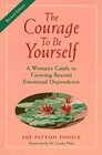 The Courage to Be Yourself  A Woman's Guide to Growing Beyond Emotional Dependence