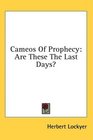 Cameos Of Prophecy Are These The Last Days