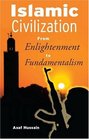 Islamic Civilization From Enlightenment to Fundamentalism