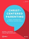 ChristCentered Parenting  Bible Study Book Gospel Conversations on Complex Cultural Issues