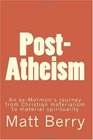PostAtheism An exMormon's journey from Christian materialism to material spirituality