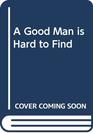 A Good Man is Hard to Find