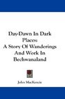 DayDawn In Dark Places A Story Of Wanderings And Work In Bechwanaland