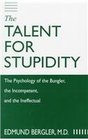 The Talent for Stupidity The Psychology of the Bungler the Incompetent and the Ineffectual