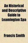 An Historical and Descriptive Guide to Leamington Spa