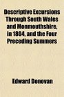Descriptive Excursions Through South Wales and Monmouthshire in 1804 and the Four Preceding Summers