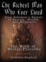 The Richest Man Who Ever Lived King Solomon's Secrets to Success Wealth and Happiness  Vol 1 The Book Mishle  Proverbs  Hebrew / English