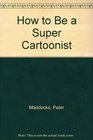 How to Be a Super Cartoonist