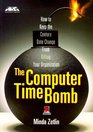 The Computer Time Bomb How to Keep the Century Date Change from Killing Your Organization