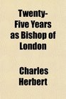TwentyFive Years as Bishop of London