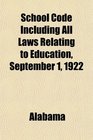 School Code Including All Laws Relating to Education September 1 1922