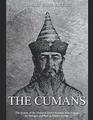 The Cumans: The History of the Medieval Turkic Nomads Who Fought the Mongols and Rus? in Eastern Europe
