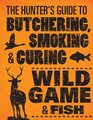 The Hunter's Guide to Butchering Smoking and Curing Wild Game and Fish