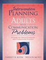 Intervention Planning for Adults with Communication Problems A Guide for Clinical Practicum and Professional Practice