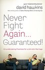 Never Fight Again    Guaranteed Groundbreaking Practices for a WinWin Marriage