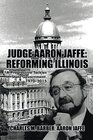 Judge Aaron Jaffe Reforming Illinois A Progressive Tackles State Government19702015