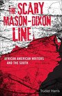The Scary Masondixon Line African American Writers and the South
