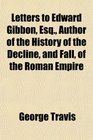 Letters to Edward Gibbon Esq Author of the History of the Decline and Fall of the Roman Empire