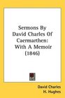 Sermons By David Charles Of Caermarthen With A Memoir