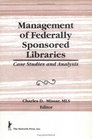 Management of Federally Sponsored Libraries Case Studies and Analysis