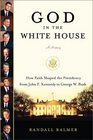 God in the White House A History How Faith Shaped the Presidency from John F Kennedy to George W Bush