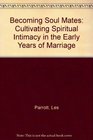 Becoming Soul Mates Cultivating Spiritual Intimacy in the Early Years of Marriage