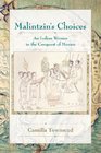Malintzin's Choices An Indian Woman in the Conquest of Mexico