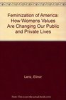 Feminization of America How Womens Values Are Changing Our Public and Private Lives