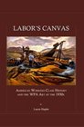 Labor's Canvas American WorkingClass History and the WPA Art of the 1930s
