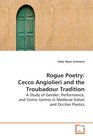 Rogue Poetry Cecco Angiolieri and the TroubadourTradition A Study of Gender Performance and Comic Genres inMedieval Italian and Occitan Poetics