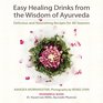 Easy Healing Drinks from the Wisdom of Ayurveda Delicious and Nourishing Recipes for All Seasons