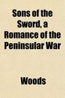 Sons of the Sword a Romance of the Peninsular War