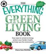 The Everything Green Living Book Easy Ways to Conserve Energy Protect Your Family's Health and Help Save the Environment