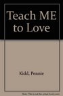 Teach ME to Love