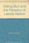 Sitting Bull and the Paradox of Lakota Nation