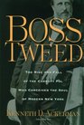 Boss Tweed The Rise and Fall of the Corrupt Pol Who Conceived the Soul of Modern New York
