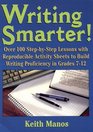 Writing Smarter: Over 100 Step-By-Step Lessons With Reproducible Activity Sheets to Build Writing Proficiency in Grades 7-12
