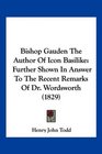 Bishop Gauden The Author Of Icon Basilike Further Shown In Answer To The Recent Remarks Of Dr Wordsworth