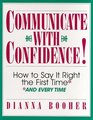Communicate With Confidence How to Say It Right the First Time and Everytime