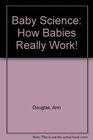 Baby Science How Babies Really Work