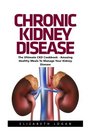 Chronic Kidney Disease The Ultimate CKD Cookbook  Amazing Healthy Meals To Manage Your Kidney Disease