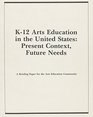 K12 Arts Education in the US Present Context Future Needs
