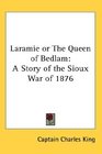 Laramie or The Queen of Bedlam A Story of the Sioux War of 1876