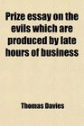 Prize essay on the evils which are produced by late hours of business