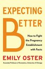 Expecting Better How to Fight the Pregnancy Establishment with Facts