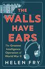 The Walls Have Ears The Greatest Intelligence Operation of World War II