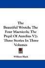 The Beautiful Wretch The Four Macnicols The Pupil Of Aurelius V2 Three Stories In Three Volumes